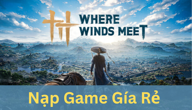 Nạp Game Where Winds Meet Gía Rẻ - Steam & Epic- UID Nhanh Chóng
